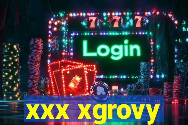 xxx xgrovy
